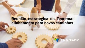 Reunião estratégica da Teorema Sistemas: alinhamento e caminhos para um futuro de inovação e eficiência
