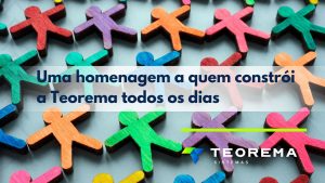 Uma homenagem a quem constrói a Teorema todos os dias